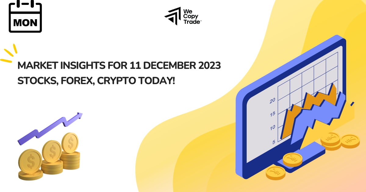 Market Insights for Stocks, Forex, Crypto today: 11 December 2023