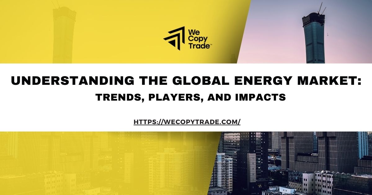Understanding the Global Energy Market: Trends, Players, and Impacts