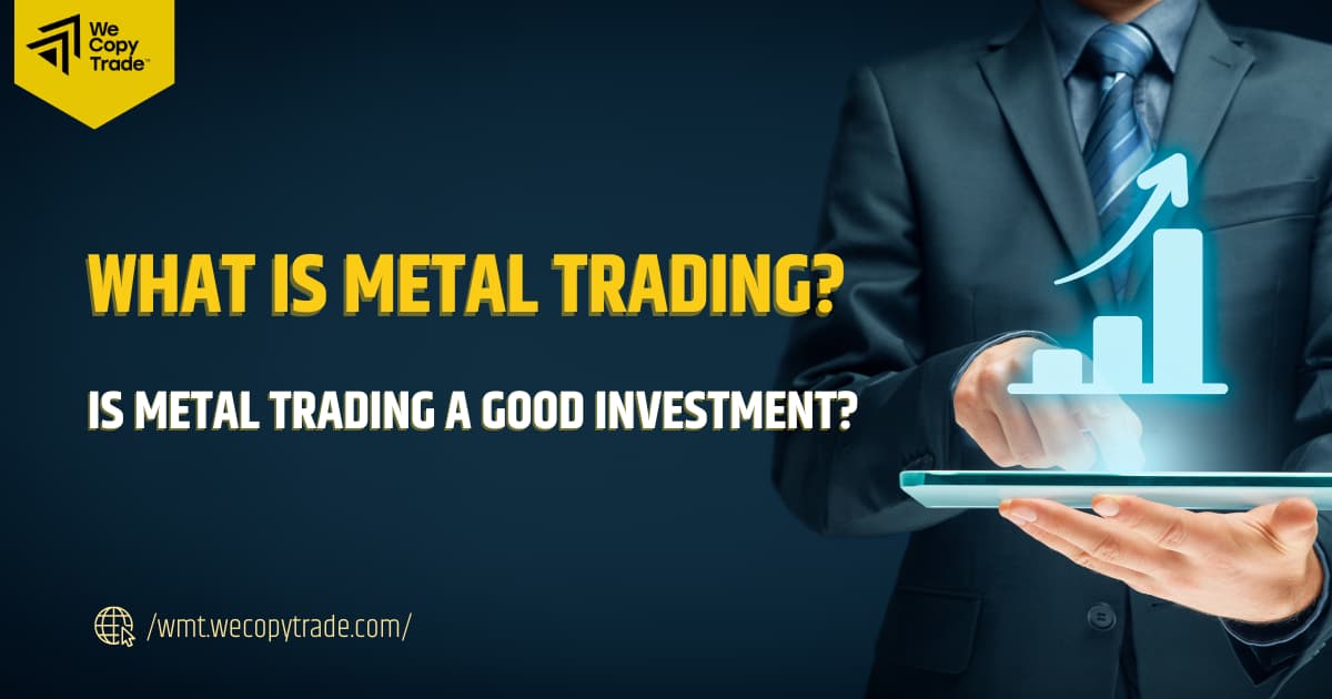 What is Metal Trading? Is Metal Trading a Good Investment?